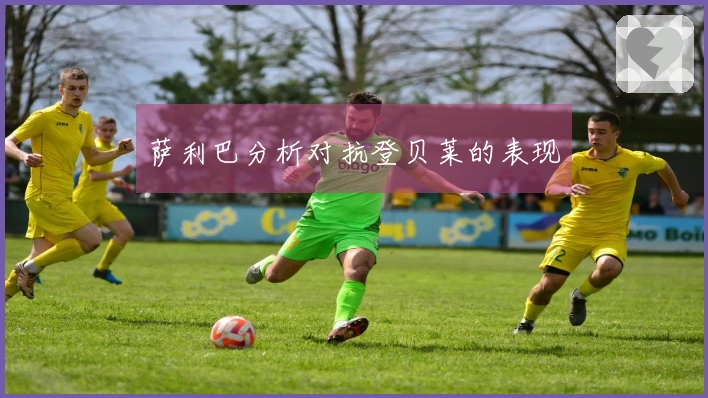 萨利巴分析对抗登贝莱的表现